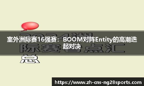 室外洲际赛16强赛：BOOM对阵Entity的高潮迭起对决