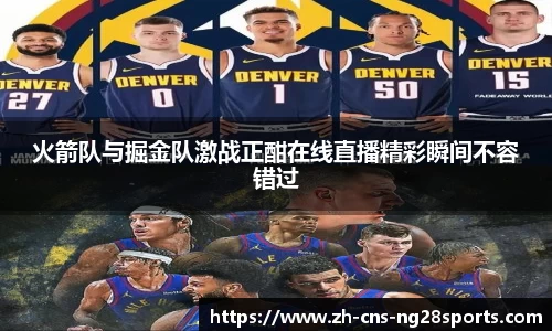 火箭队与掘金队激战正酣在线直播精彩瞬间不容错过